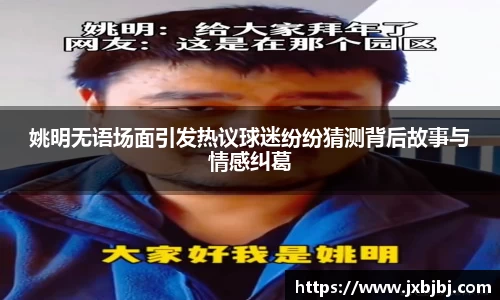 姚明无语场面引发热议球迷纷纷猜测背后故事与情感纠葛