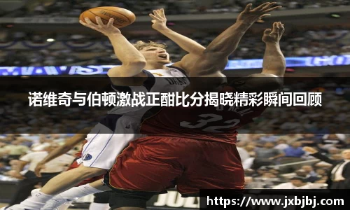 诺维奇与伯顿激战正酣比分揭晓精彩瞬间回顾